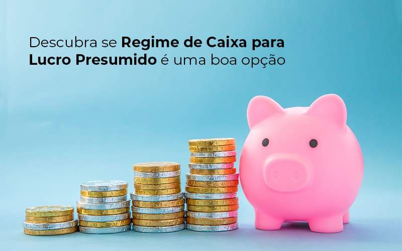 Descubra Se Regime De Caixa Para Lucro Presumido E Uma Boa Opcao Post 1 - BNG Contabilidade