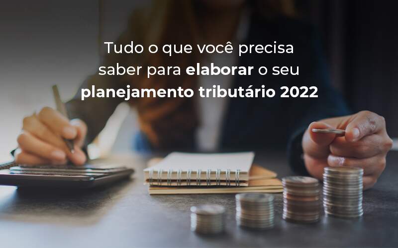 Tudo O Que Voce Precisa Saber Para Elaborar O Seu Planejamento Tributario 2022 Blog - BNG Contabilidade